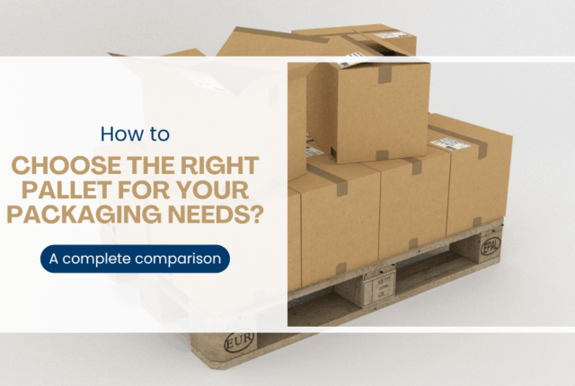 Choosing the right pallet for your packaging needs – a complete comparison